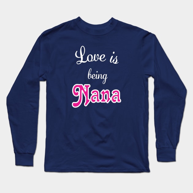 Love is being Nana Long Sleeve T-Shirt by BigCatGymSportswear